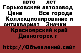 1.1) авто : V лет Горьковский автозавод › Цена ­ 49 - Все города Коллекционирование и антиквариат » Значки   . Красноярский край,Дивногорск г.